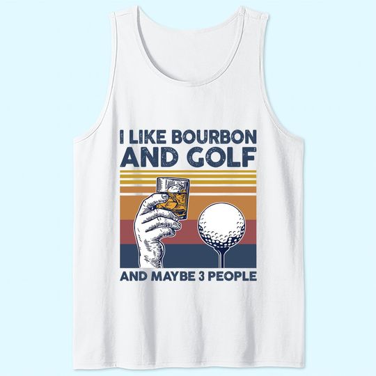 I Like Bourbon and Golf and Maybe 3 People Funny Gift Tank Top