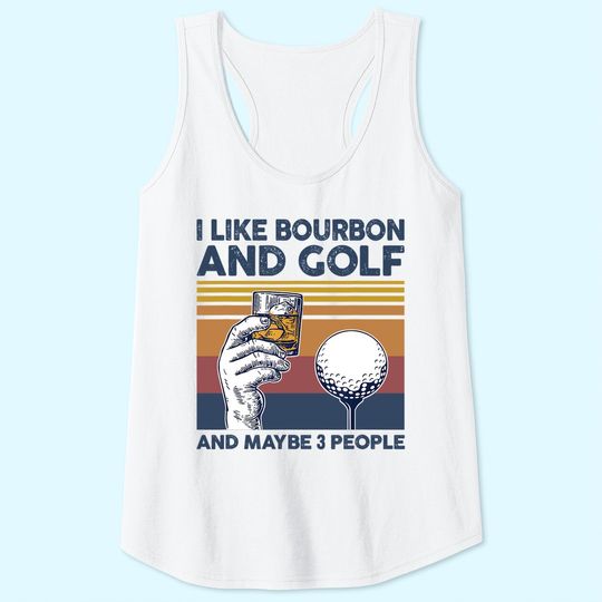 I Like Bourbon and Golf and Maybe 3 People Funny Gift Tank Top