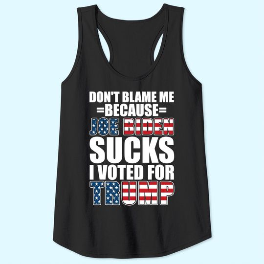 Don't Blame Me Joe Biden Sucks I Voted For Trump USA Flag Tank Top