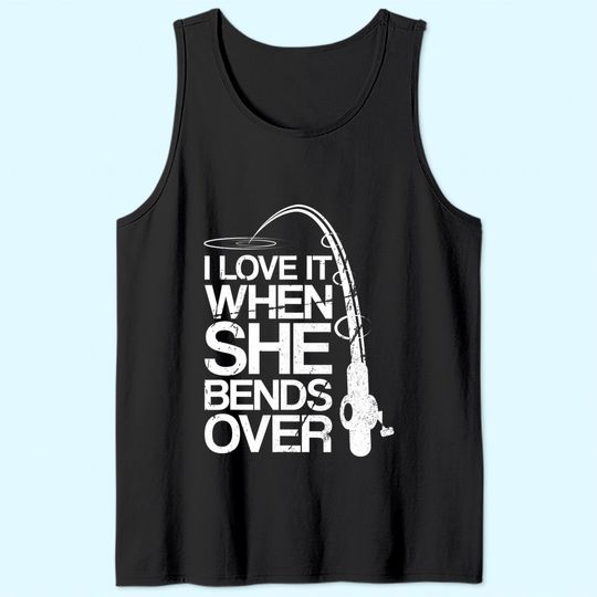 Mens I Love It When She Bends Over Funny Fishing Tank Top
