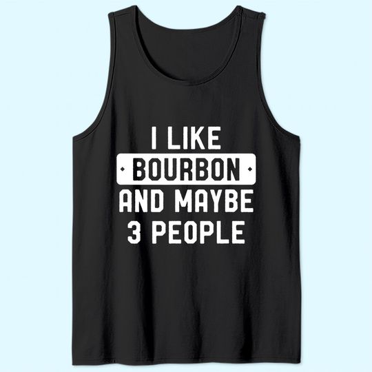 I Like Bourbon And Maybe 3 People Tank Top