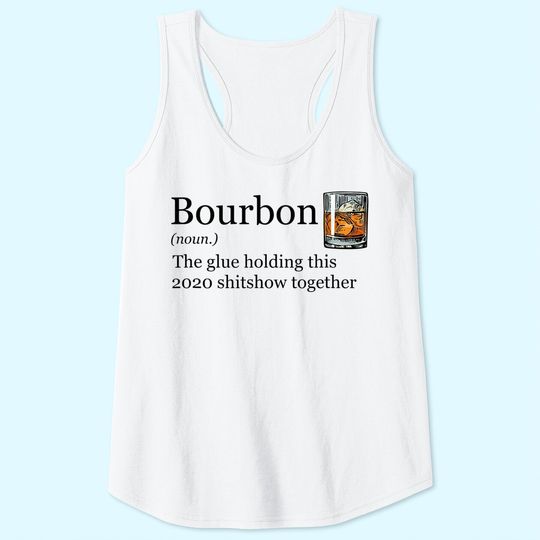 Bourbon Noun Glue Holding This 2020 Shitshow Together Tank Top