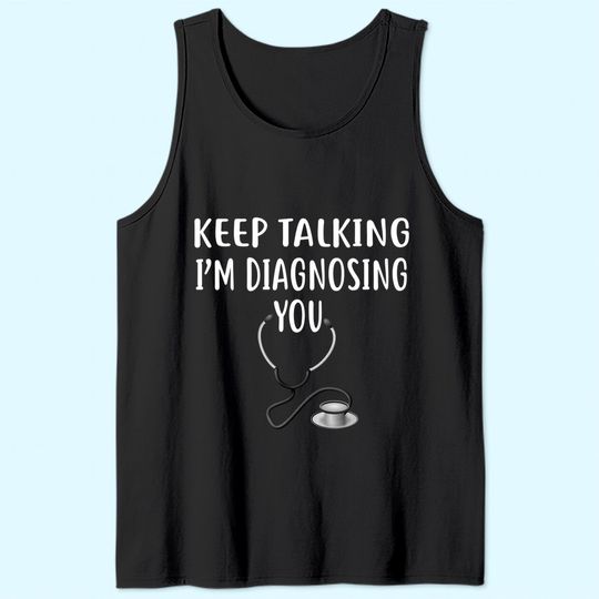 Keep Talking I'm Diagnosing You Funny Doctor Tank Top