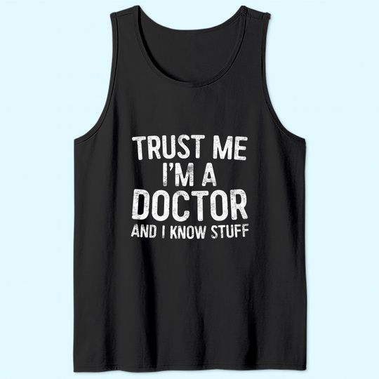 Trust Me I'm A Doctor And I Know Stuff Tank Top Tank Top