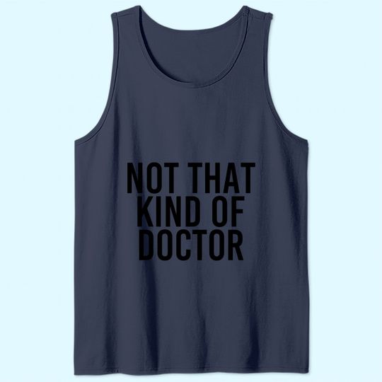 NOT THAT KIND OF DOCTOR Tank Top Funny Post Grad PhD Gift Idea