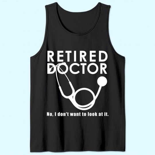 Funny Retired I Don't Want to Look at it Doctor Retirement Tank Top