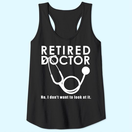 Funny Retired I Don't Want to Look at it Doctor Retirement Tank Top