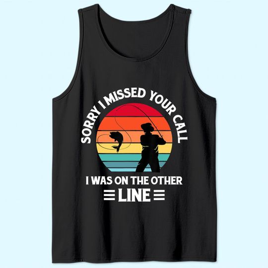 Sorry I Missed Your Call I was On The Other Line - Fishing Tank Top