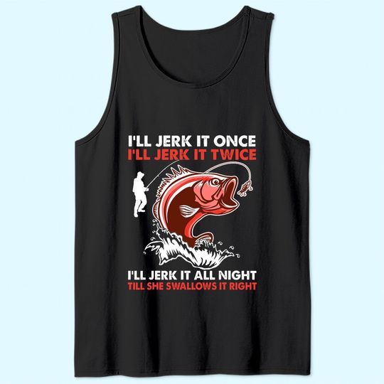 I'll Jerk It Once I'll Jerk It Twice Funny Fishing Lover Tank Top