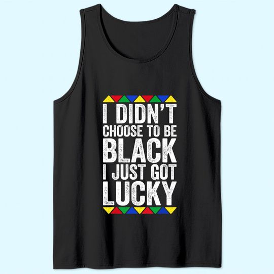 I Didn't Choose To Be Black I Just Got Lucky Tank Top Pride Tank Top