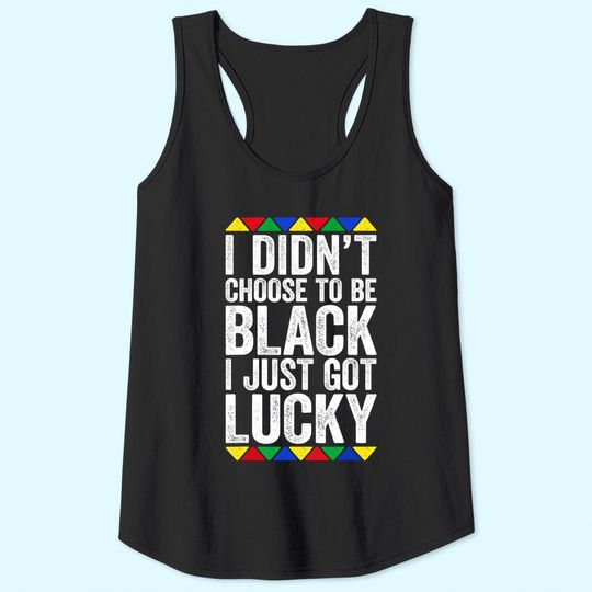 I Didn't Choose To Be Black I Just Got Lucky Tank Top Pride Tank Top