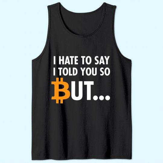 I Hate To Say I Told You So - Bitcoin BTC Crypto Tank Top