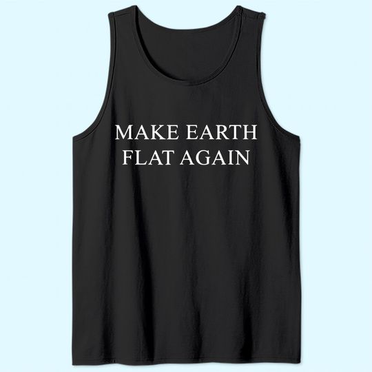 Make Great Earth Flat Again Tank Top