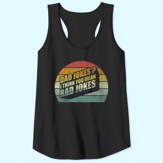 Funny Best Dad Gifts Dad Jokes? I Think You Mean Rad Jokes Tank Top