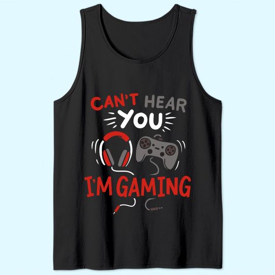Can't Hear You I'm Gaming Funny Gift for Gamers Tank Top