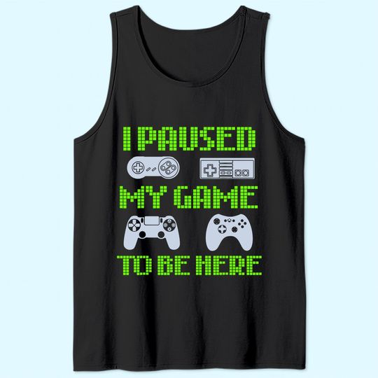 I Paused My Game To Be Here Funny Video Gamer Tank Top