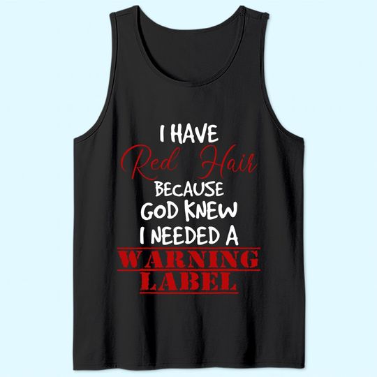 I have red hair because god knew I needed a warning label Tank Top