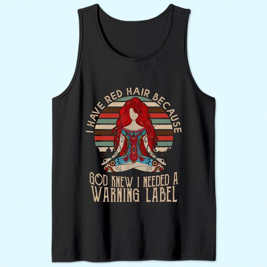 i have red hair because god knew i needed a warning label Tank Top