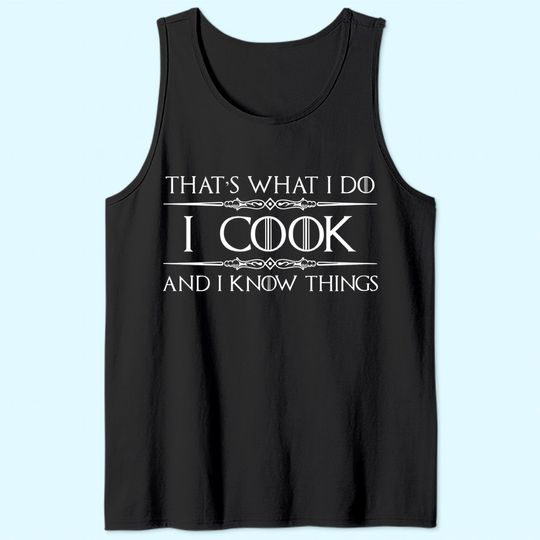 Chef & Cook Gifts - I Cook & I Know Things Funny Cooking Tank Top