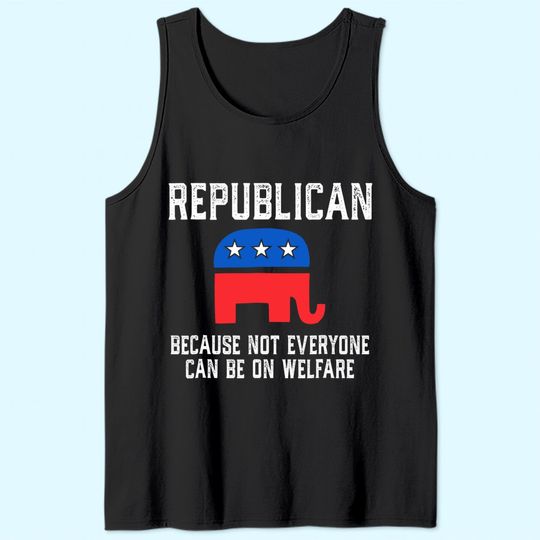 Republican Because Not Everyone Can Be On Welfare Tank Top