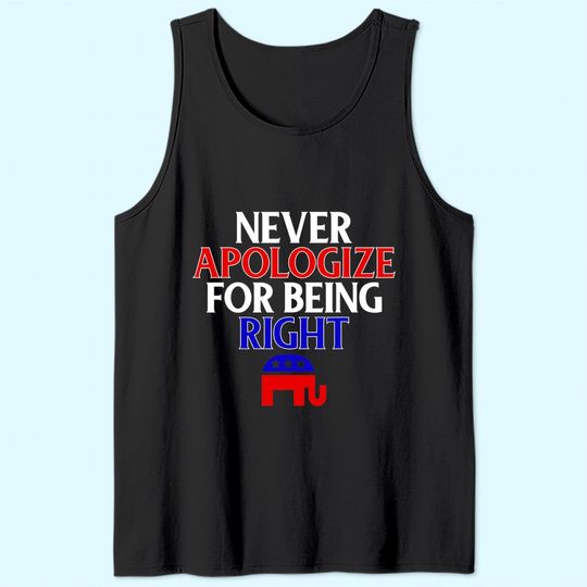 Funny Republican Tank Top Never Apologize For Being Right Tank Top