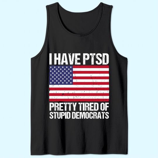 I Have , Pretty Tired Of Stupid Democrats Tank Top
