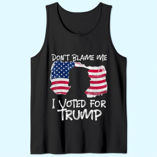 Don't Blame Me I Voted For Trump . Tank Top
