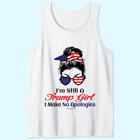 I'm Still A Trump Girl Make No Apologies Patriotic American Tank Top