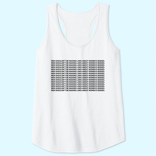 Men Shouldn't Be Making Laws About Bodies Feminist Tank Top
