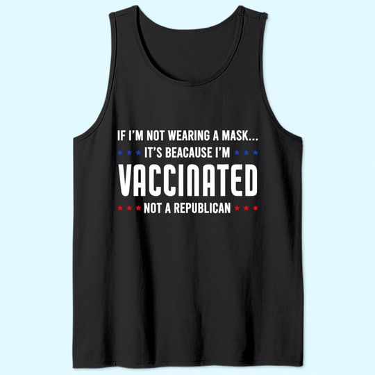 If I'm not wearing a mask I'm VACCINATED Not a Republican Tank Top