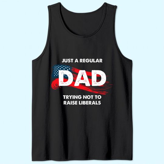 Mens Republican Just A Regular Dad Trying Not To Raise Liberals Tank Top