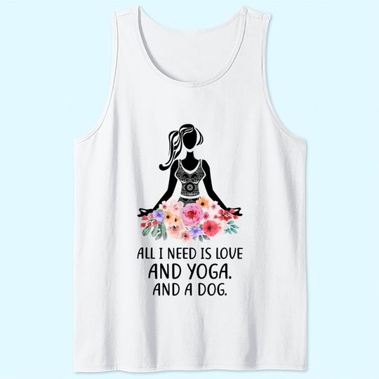 Yoga Saying All I Need Is Love And Yoga And A Dog Tank Top