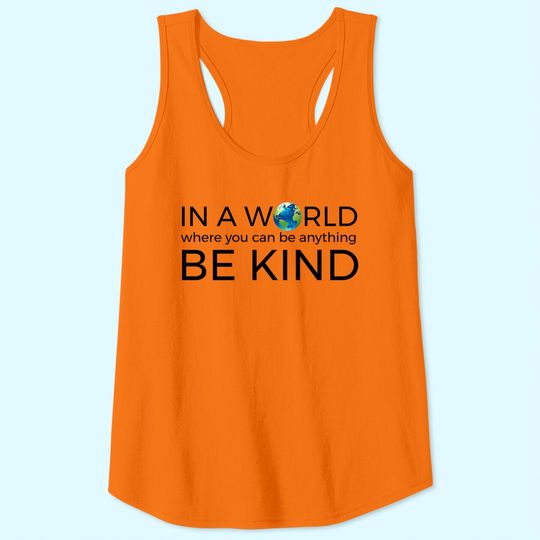 Be Kind Tank Top In A World Where You Can Be Anything Tank Top Unity