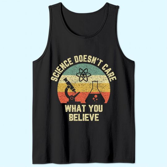 Science Doesn't Care What You Believe Tank Top