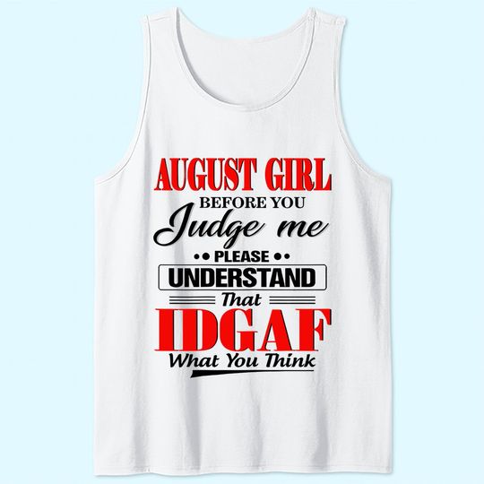 August Girl Before You Judge Me Please Understand That IDGAF Tank Top