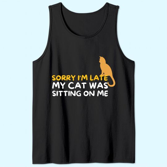 Sorry I'm Late My Cat Was Sitting On Me Kitten Lover Tank Top