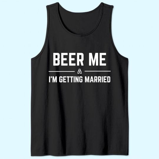 Beer Me I'm Getting Married Men Funny Groom Bachelor Party Tank Top