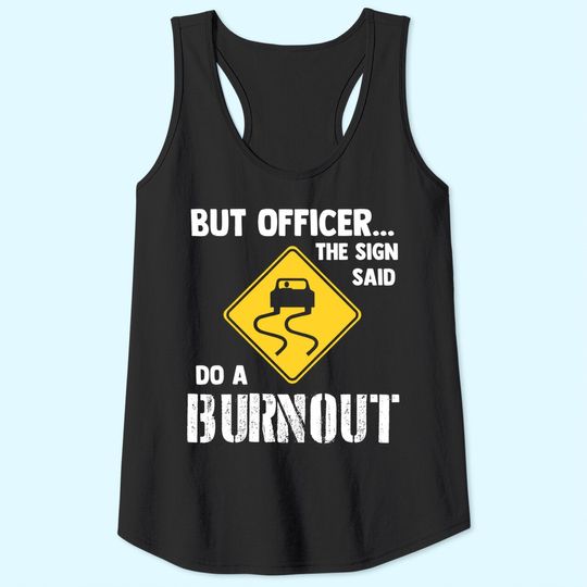 But Officer the Sign Said Do a Burnout Tank Top