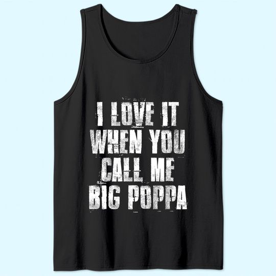 I love It When You Call Me Big Poppa Funny Gift Tank Top