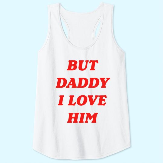 But Daddy I Love Him Tank Top Style Party Tank Top
