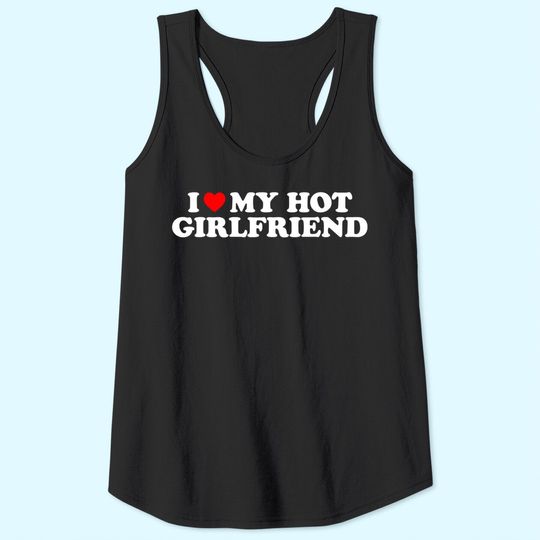 I Love My Hot Girlfriend I Heart My Hot Girlfriend Tank Top