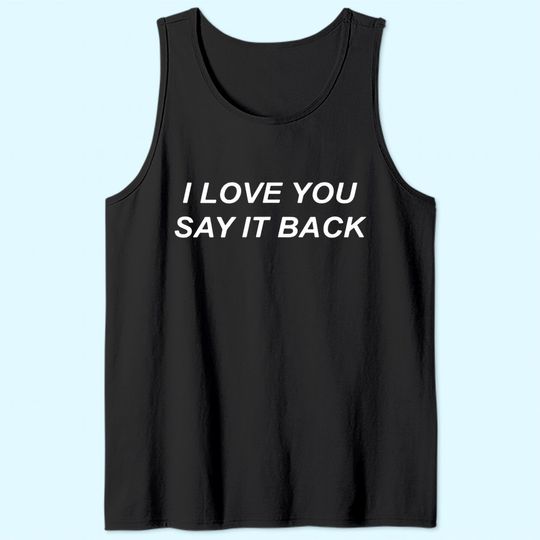 I Love You Say It Back Tank Top
