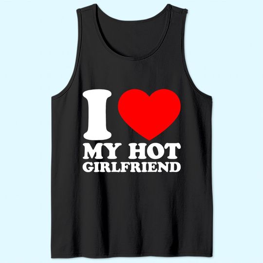 I Love My Hot Girlfriend Tank Top