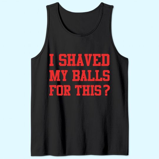 I Shaved My Balls For This? -Womens Emancipation Tank Top
