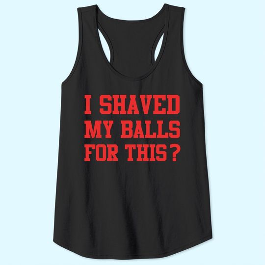 I Shaved My Balls For This? -Womens Emancipation Tank Top