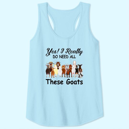 Yes I Really Do Need All These Goats Gift Tank Top