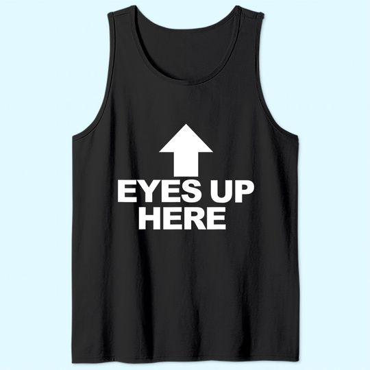 Eyes Up Here Tank Top