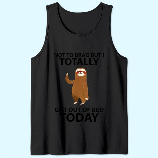 Cute Sloth Not To Brag But I Totally Got Out Of Bed Today Tank Top