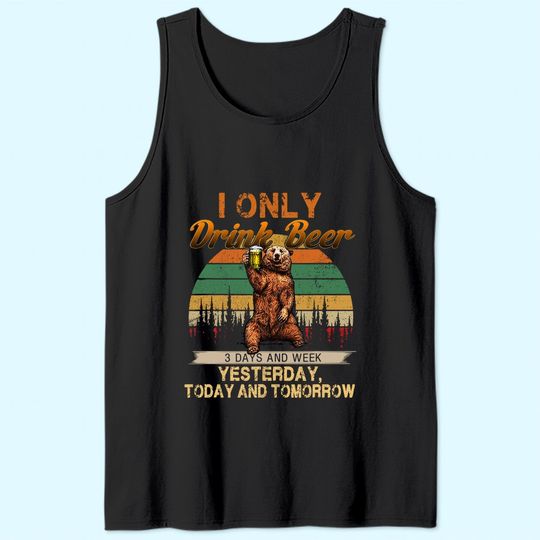 Only Drink Beer 3 Days A Week Funny Bear Tank Top