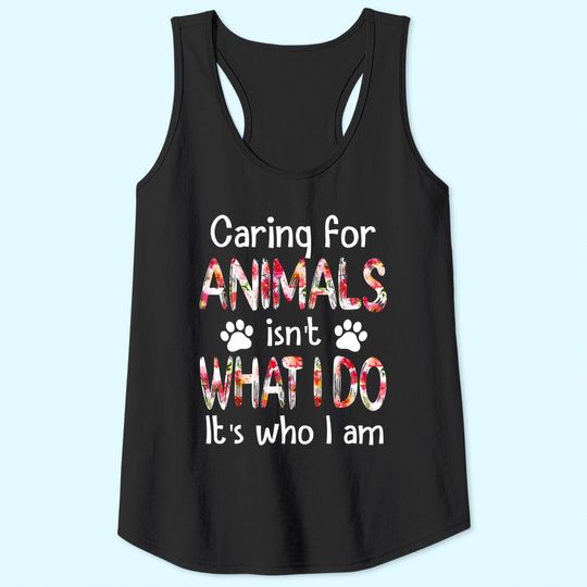 Caring For Animals isn't What I Do It's Who I Am Dog Lover Tank Top